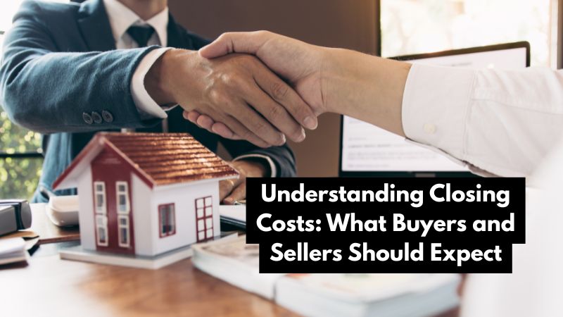 Understanding Closing Costs: What Buyers and Sellers Should Expect